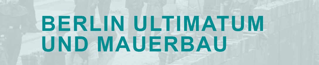 Berlin Ultimatum und Mauerbau