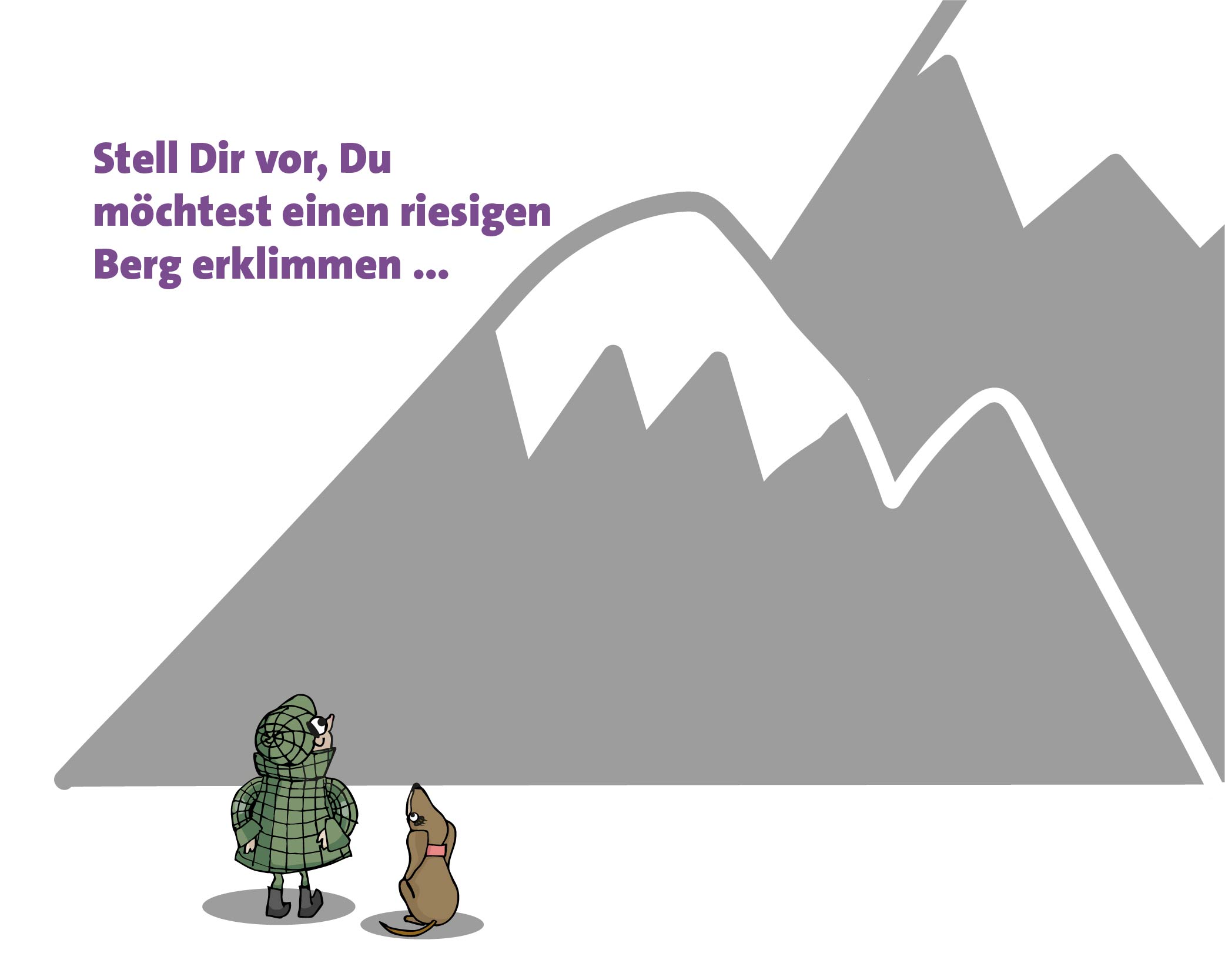 Stell Dir vor, Du möchtest einen riesigen Berg erklimmen ...