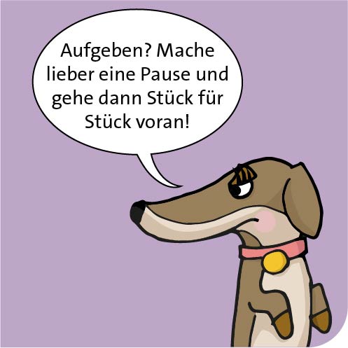 Aufgeben? Mache lieber eine Pause und gehe dann Stück für Stück voran!
