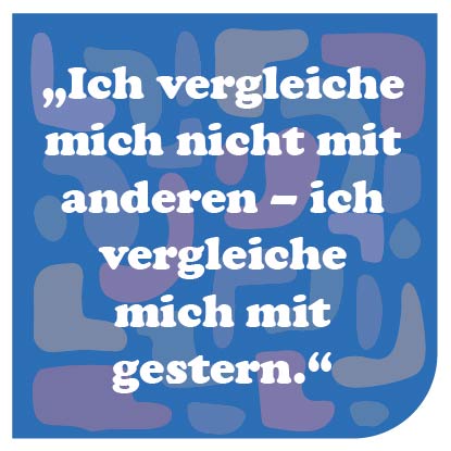Ich vergleiche mich nicht mit anderen - ich vergleiche mich mit gestern.
