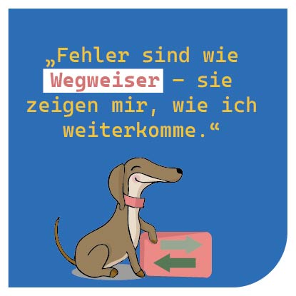 Fehler sind wie Wegweiser - sie zeigen mir, wie ich weiterkomme!