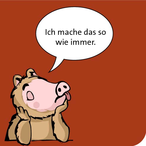 Ich mache das so wie immer.