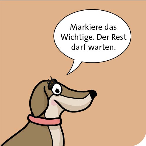 Markiere das Wichtige. Der Rest darf warten. 