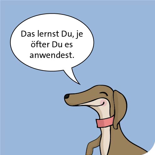 Das lernst Du, je öfter Du es anwendest.